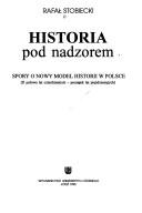 Cover of: Historia pod nadzorem: spory o nowy model historii w Polsce : II połowa lat czterdziestych--początek lat pięćdziesiątych