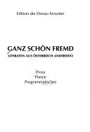 Cover of: Ganz schön fremd: Literaturen aus Österreich anderswo : Prosa, Poesie, Programmatisches.