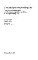 Cover of: Una inmigración privilegiada: comerciantes, empresarios y profesionales españoles en México en los siglos XIX y XX
