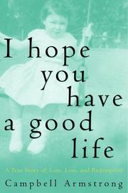 Cover of: I Hope You Have A Good Life: A True Story of Love, Loss and Redemption