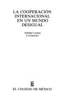 Cover of: La cooperación internacional en un mundo desigual by Soledad Loaeza, coordinadora.