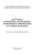 Cover of: Sytuacja społeczno-kulturowa mniejszości niemieckiej na Górnym Śląsku: praca zbiorowa