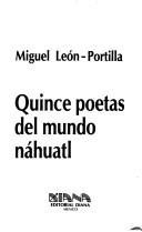 Cover of: Quince poetas del mundo náhuatl by [compilado por] Miguel León-Portilla.