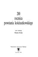 Cover of: 200 rocznica powstania kościuszkowskiego by pod redakcją Henryka Kocója.