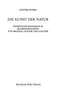 Cover of: Die Kunst der Natur: ästhetische Reflexion in Blumengedichten von Brockes, Goethe und Gautier