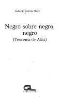 Cover of: Negro sobre negro, negro by Antonio Gómez Rufo