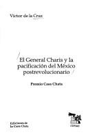 El general Charis y la pacificación del México postrevolucionario by Cruz, Víctor de la.
