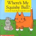 Cover of: Where's my squishy ball?: a lift & touch book