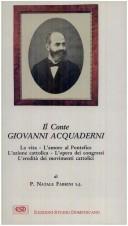 Cover of: Il conte Giovanni Acquaderni: la vita, l'amore al Pontefice, l'azione cattolica, l'opera dei congressi, l'eredità dei movimenti cattolici