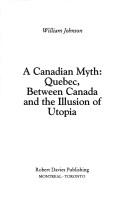 Cover of: A Canadian myth: Quebec, between Canada and the illusion of utopia