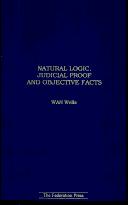 Cover of: Natural logic, judicial proof, and objective facts by W.A.N Wells