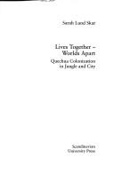 Cover of: Lives together--worlds apart: Quechua colonization in jungle and city