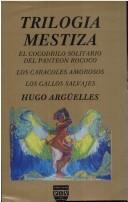 Cover of: Trilogía mestiza by Hugo Argüelles