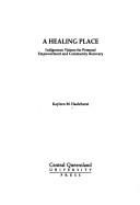 Cover of: A healing place: indigenous visions for personal empowerment and community recovery