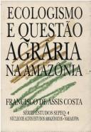 Ecologismo e questão agrária na Amazônia by Francisco de Assis Costa