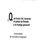 Cover of: Qué hacía Ud. durante el golpe de estado y la huelga general? by Alvaro Rico