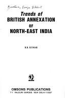 Cover of: Trends of British annexation of North-East India by Braja Bihārī Kumāra