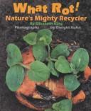 Cover of: What rot!: nature's mighty recycler