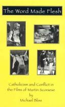 Cover of: The word made flesh: Catholicism and conflict in the films of Martin Scorsese