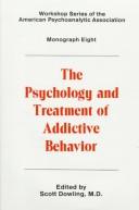 Cover of: The psychology and treatment of addictive behavior by edited by Scott Dowling.
