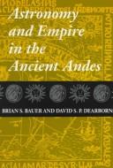 Cover of: Astronomy and empire in the ancient Andes: the cultural origins of Inca sky watching