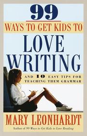 Cover of: 99 ways to get kids to love writing, and 10 easy tips for teaching them grammar