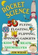 Cover of: Rocket science: 50 flying, floating, flipping, spinning gadgets kids create themselves