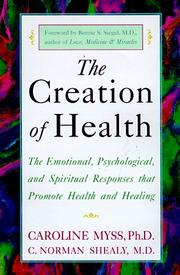 Cover of: The creation of health: the emotional, psychological, and spiritual responses that promote health and healing