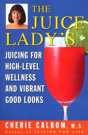 Cover of: The juice lady's juicing for high-level wellness and vibrant good looks by Cherie Calbom