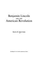 Cover of: Benjamin Lincoln and the American Revolution / David B. Mattern. | David B. Mattern