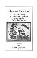 Cover of: The Aztec chronicles: the true history of Christopher Columbus, as narrated by Quilaztli of Texcoco : a novella