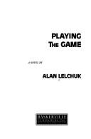 Cover of: Playing the game by Alan Lelchuk