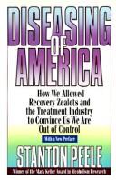 Cover of: Diseasing of America: how we allowed recovery zealots and the treatment industry to convince us we are out of control