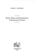 Banks, palaces, and entrepreneurs in Renaissance Florence by Richard A. Goldthwaite