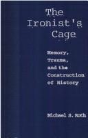 Cover of: The ironist's cage: memory, trauma, and the construction  of history