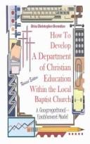 Cover of: How to develop a department of Christian education within the local Baptist church: a congregational-enablement model