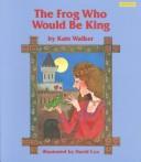 Cover of: The frog who would be king by Kate Walker