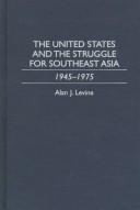 Cover of: The United States and the struggle for Southeast Asia, 1945-1975 by Alan J. Levine