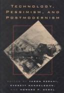 Cover of: Technology, pessimism, and postmodernism by edited by Yaron Ezrahi, Everett Mendelsohn, and Howard Segal.