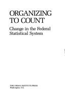 Cover of: Organizing to count: change in the federal statistical system