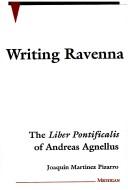 Cover of: Writing Ravenna: the Liber pontificalis of Andreas Agnellus