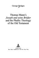 Cover of: Thomas Mann's Joseph und seine Brüder and the phallic theology of the Old Testament by George Bridges