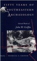 Cover of: Fifty years of southeastern archaeology: selected works of John W. Griffin