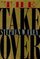 Cover of: The takeover by Stephen W. Frey
