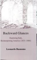 Cover of: Backward glances: exploring Italy, reinterpreting America (1831-1866)