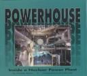 Cover of: Powerhouse: inside a nuclear power plant