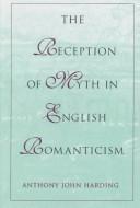 The reception of myth in English romanticism by Anthony John Harding