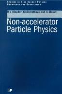 Cover of: Non-accelerator particle physics by H. V. Klapdor-Kleingrothaus, H. V. Klapdor-Kleingrothaus
