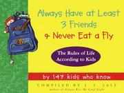 Cover of: Always Have at Least 3 Friends and Never Eat a Fly: The Rules of Life According to Kids