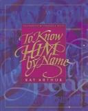 Cover of: To know Him by name | Kay Arthur